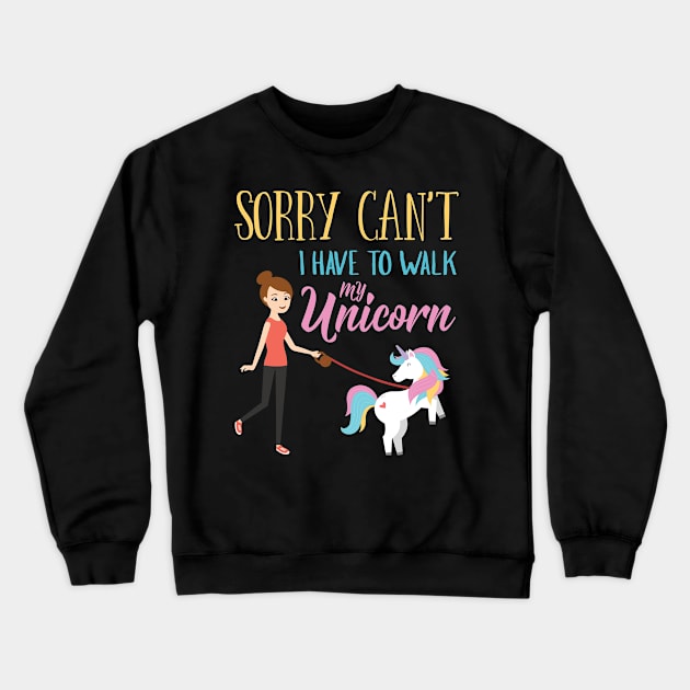 Sorry Can't I have to walk My Unicorn Funny Crewneck Sweatshirt by GDLife